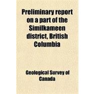 Preliminary Report on a Part of the Similkameen District, British Columbia