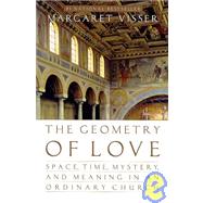 Geometry of Love : Space, Time, Mystery and Meaning in an Ordinary Church