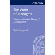 The Work of Managers Towards a Practice Theory of Management