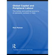 Global Capital and Peripheral Labour: The History and Political Economy of Plantation Workers in India