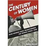 The Century of Women How Women Have Transformed the World since 1900