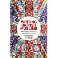 Writing British Muslims Religion, class and multiculturalism