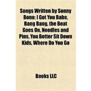 Songs Written by Sonny Bono : I Got You Babe, Bang Bang, the Beat Goes on, Needles and Pins, You Better Sit down Kids, Where Do You Go