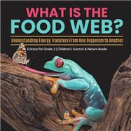 What Is the Food Web? Understanding Energy Transfers From One Organism to Another | Science for Grade 2 | Children’s Science & Nature Books
