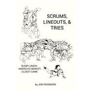 Scrums, Lineouts & Tries Rugby Union - America's Newest, Oldest Game