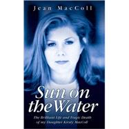 Sun on the Water The Brilliant Life and Tragic Death of My Daughter Kirsty MacColl
