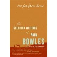 Too Far from Home : The Selected Writings of Paul Bowles
