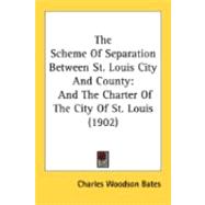 Scheme of Separation Between St Louis City and County : And the Charter of the City of St. Louis (1902)