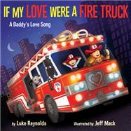 If My Love Were a Fire Truck A Daddy's Love Song