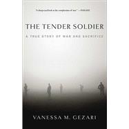 The Tender Soldier A True Story of War and Sacrifice