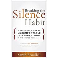 Breaking the Silence Habit A Practical Guide to Uncomfortable Conversations in the #MeToo Workplace