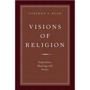 Visions of Religion Experience, Meaning, and Power