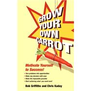 Grow Your Own Carrot: Motivate Yourself to Success