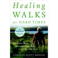 Healing Walks for Hard Times Quiet Your Mind, Strengthen Your Body, and Get Your Life Back