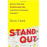 Stand Out How to Find Your Breakthrough Idea and Build a Following Around It
