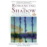 Romancing the Shadow A Guide to Soul Work for a Vital, Authentic Life