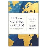 Let the Nations Be Glad!: The Supremacy of God in Missions (Anniversary)