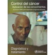 Control del cancer: Aplicacion de los conocimientos: Guia De La OMS Para Desarrollar Programas Eficaces. Diagnostico Y Tratamiento