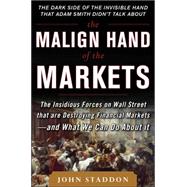 The Malign Hand of the Markets: The Insidious Forces on Wall Street that are Destroying Financial Markets – and What We Can Do About it