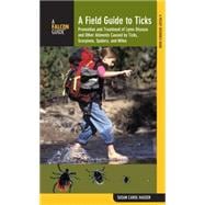 Field Guide to Ticks Prevention And Treatment Of Lyme Disease And Other Ailments Caused By Ticks, Scorpions, Spiders, And Mites
