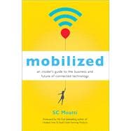 Mobilized An Insider's Guide to the Business and Future of Connected Technology