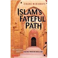 Islam's Fateful Path The Critical Choices Facing Modern Muslims