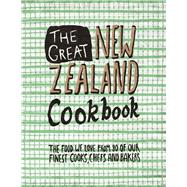 The Great New Zealand Cookbook The Food We Love From 80 of Our Finest Cooks, Chefs and Bakers