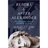 Before and After Alexander The Legend and Legacy of Alexander the Great