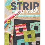 Strip Your Stash Dynamic Quilts Made from Strips - 12 Projects in Multiple Sizes from GE Designs