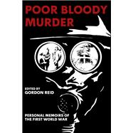 Poor Bloody Murder Personal Memoirs of The First World War