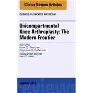 Unicompartmental Knee Arthroplasty, an Issue of Clinics in Sports Medicine: The Modern Frontier