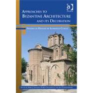 Approaches to Byzantine Architecture and its Decoration: Studies in Honor of Slobodan Curcic