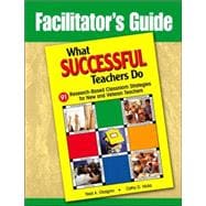Facilitator's Guide to What Successful Teachers Do : 91 Research-Based Classroom Strategies for New and Veteran Teachers