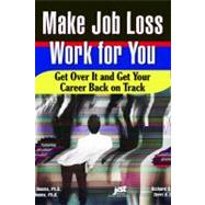 Make Job Loss Work for You : Get over It and Get Your Career Back on Track