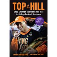 Top of the Hill Dabo Swinney and Clemson's Rise to College Football Greatness