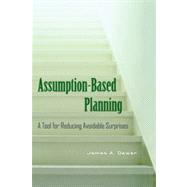 Assumption-Based Planning : A Tool for Reducing Avoidable Surprises