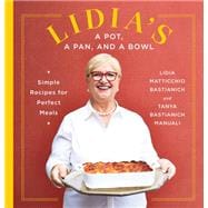 Lidia's a Pot, a Pan, and a Bowl Simple Recipes for Perfect Meals: A Cookbook