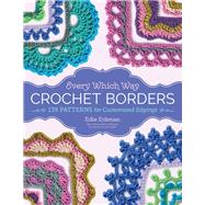 Every Which Way Crochet Borders 139 Patterns for Customized Edgings