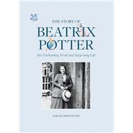 The Story of Beatrix Potter Her Enchanting Work and Surprising Life