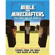 The Unofficial Bible for Minecrafters: The Cross and Miracle Stories from the Bible told block by block