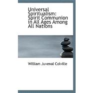Universal Spiritualism : Spirit Communion in All Ages among All Nations