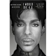 I Would Die 4 U Why Prince Became an Icon