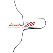 Dressed to Kill: What to Wear to Explore, Rule, Conquer, and Charm as Fashion Makes History by Nan Richardson