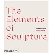 The Elements of Sculpture A Viewer's Guide