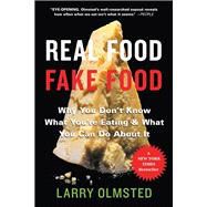 Real Food/Fake Food Why You Don't Know What You're Eating and What You Can Do About It
