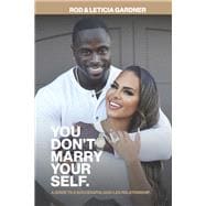 You Don't Marry Yourself. A Guide to A Successful God-Led Relationship.