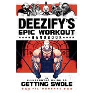 Deezify's Epic Workout Handbook An Illustrated Guide to Getting Swole