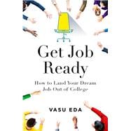 Get Job Ready How to Land Your Dream Job Out of College