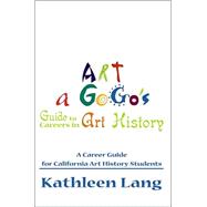 Art a Gogo's Guide to Careers in Art History : A Career Guide for California Art History Students