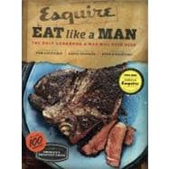 Eat Like a Man The Only Cookbook a Man Will Ever Need (Cookbook for Men, Meat Eater Cookbooks, Grilling Cookbooks)
